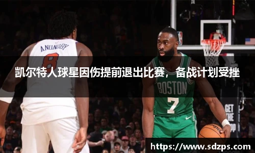 凯尔特人球星因伤提前退出比赛，备战计划受挫
