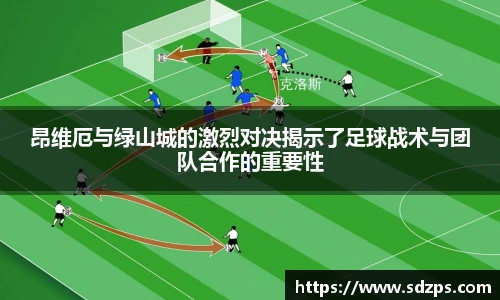 昂维厄与绿山城的激烈对决揭示了足球战术与团队合作的重要性