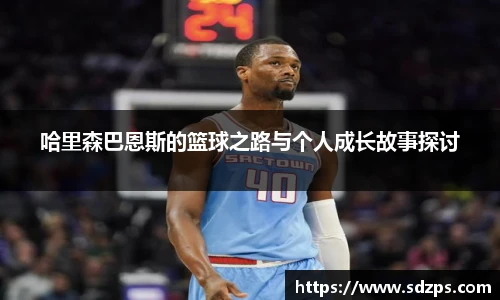 哈里森巴恩斯的篮球之路与个人成长故事探讨