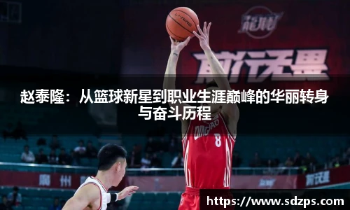 赵泰隆：从篮球新星到职业生涯巅峰的华丽转身与奋斗历程